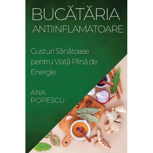 Bucătăria Antiinflamatoare: Gusturi Sănătoase pentru Viață Plină de Energie
