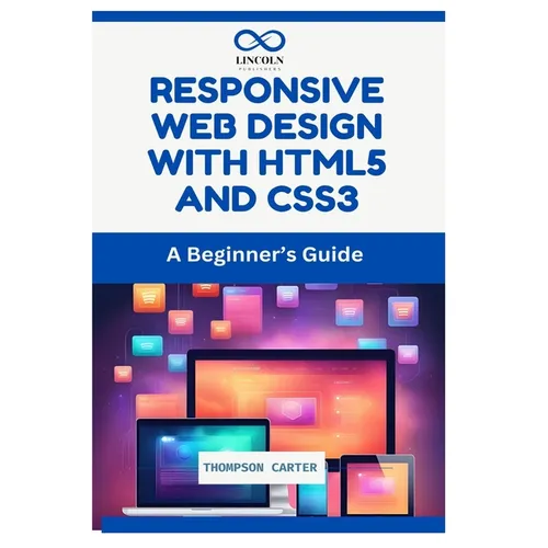 Responsive Web Design with HTML5 and CSS3: A Beginner's Guide