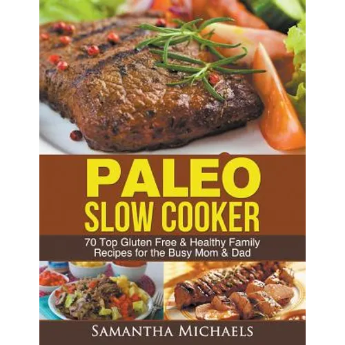 Paleo Slow Cooker: 70 Top Gluten Free & Healthy Family Recipes for the Busy Mom & Dad