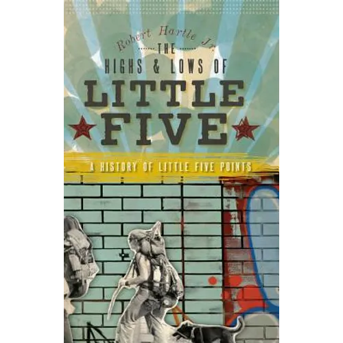 The Highs & Lows of Little Five: A History of Little Five Points - Hardcover