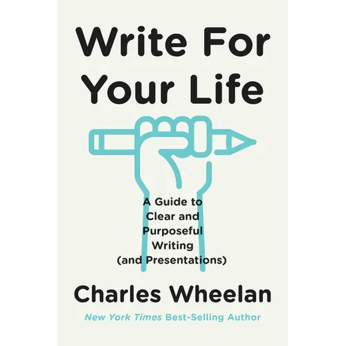 Write for Your Life: A Guide to Clear and Purposeful Writing (and Presentations)