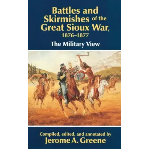 Battles and Skirmishes of the Great Sioux War, 1876-1877: The Military View