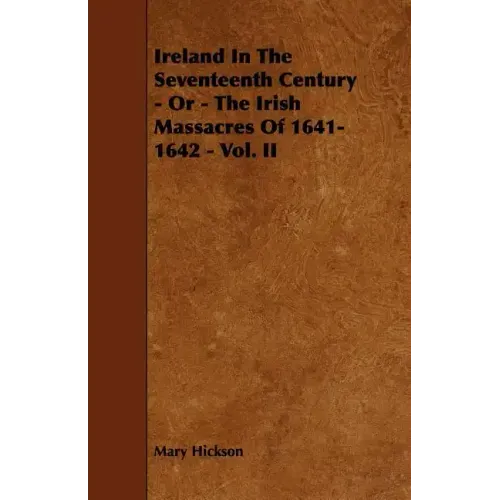 Ireland in the Seventeenth Century - Or - The Irish Massacres of 1641-1642 - Vol. II