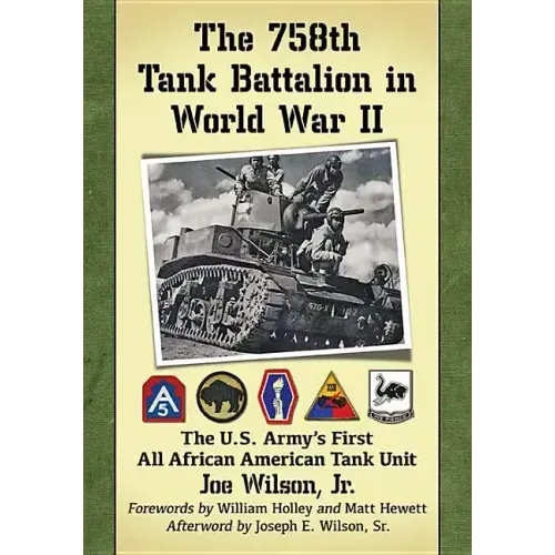 The 758th Tank Battalion in World War II: The U.S. Army's First All African American Tank Unit