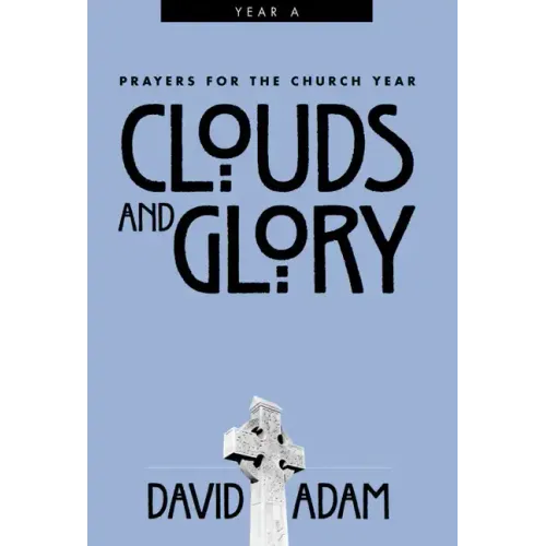 Clouds and Glory: Prayers for the Church Year, Year a