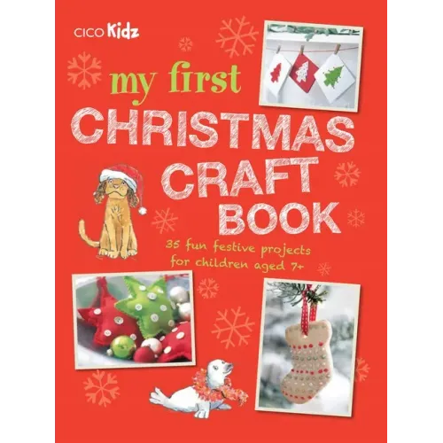 My First Christmas Craft Book: 35 Fun Festive Projects for Children Aged 7+