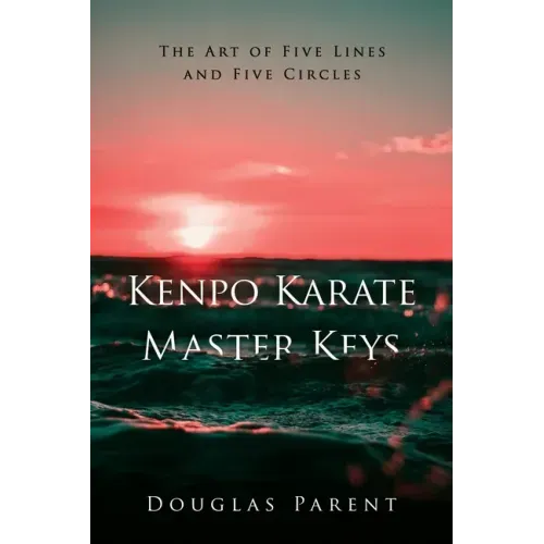 Kenpo Karate Master Keys: The Art of Five Lines and Five Circles
