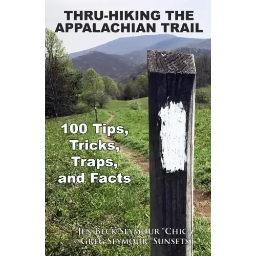 Thru-Hiking the Appalachian Trail: 100 Tips, Tricks, Traps, and Facts