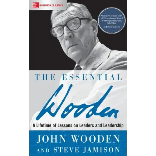 The Essential Wooden: A Lifetime of Lessons on Leaders and Leadership