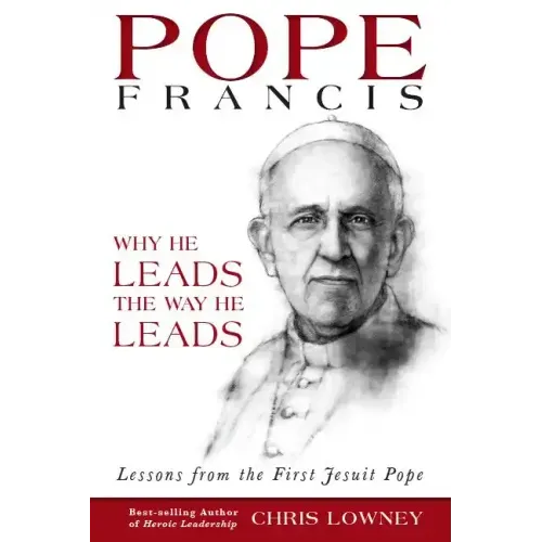 Pope Francis: Why He Leads the Way He Leads: Lessons from the First Jesuit Pope