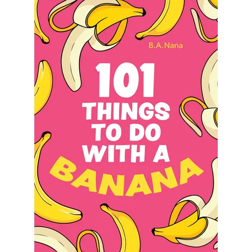 101 Things to Do with a Banana