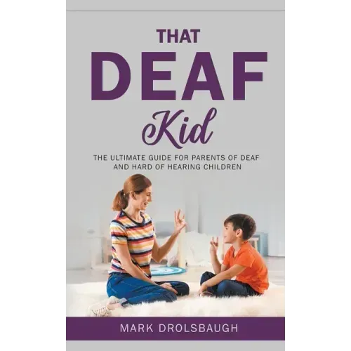 That Deaf Kid: The Ultimate Guide for Parents of Deaf and Hard of Hearing Children