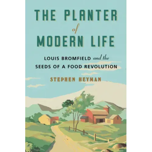 The Planter of Modern Life: Louis Bromfield and the Seeds of a Food Revolution