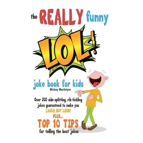 The REALLY Funny LOL! Joke Book For Kids: Over 200 Side-Splitting, Rib-Tickling Jokes: Guaranteed To Make You LAUGH OUT LOUD!