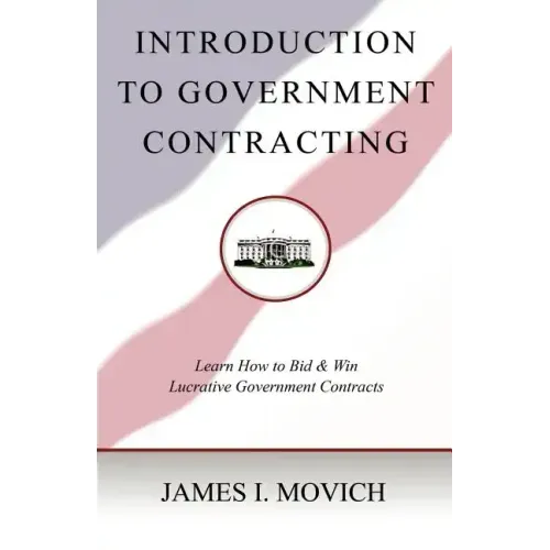 Introduction To Government Contracting: Learn How To Bid And Win Lucrative Government Contracts
