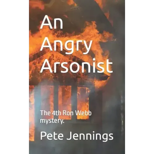 An Angry Arsonist: The 4th Ron Webb mystery.