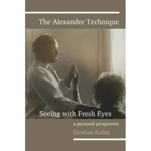 The Alexander Technique - Seeing with Fresh Eyes - A Personal Perspective