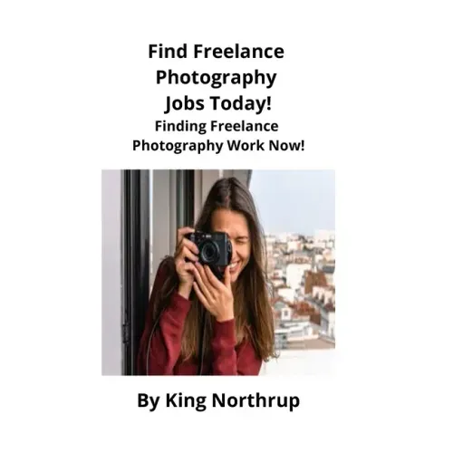 Find Freelance Photography Jobs Today!: Finding Freelance Photography Work Now!