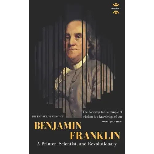 Benjamin Franklin: The Life of a Printer, Scientist, and Revolutionary
