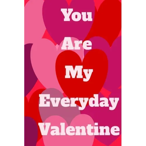 You Are My Everyday Valentine: The perfect gift idea for your loves.