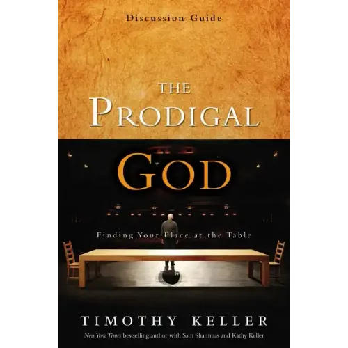 The Prodigal God Discussion Guide: Finding Your Place at the Table