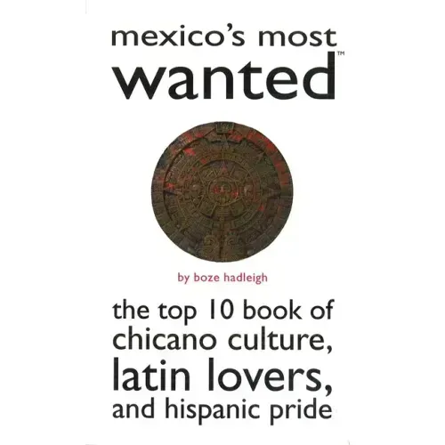 Mexico's Most Wanted: The Top 10 Book of Chicano Culture, Latin Lovers, and Hispanic Pride