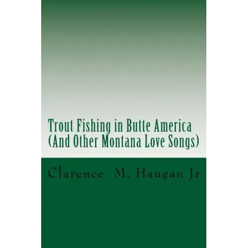 Trout Fishing in Butte America: And Other Montana Love Songs