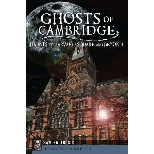 Ghosts of Cambridge:: Haunts of Harvard Square and Beyond
