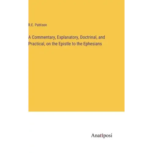 A Commentary, Explanatory, Doctrinal, and Practical, on the Epistle to the Ephesians