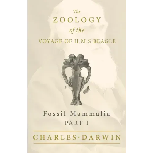 Fossil Mammalia - Part I - The Zoology of the Voyage of H.M.S Beagle; Under the Command of Captain Fitzroy - During the Years 1832 to 1836