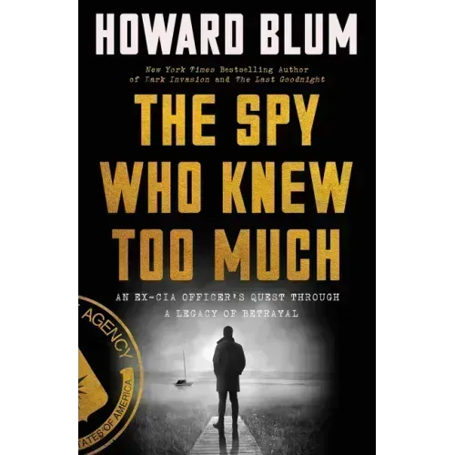 The Spy Who Knew Too Much: An Ex-CIA Officer's Quest Through a Legacy of Betrayal
