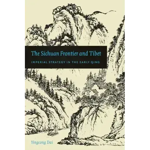 The Sichuan Frontier and Tibet: Imperial Strategy in the Early Qing