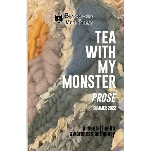 Tea With My Monster - Prose (Contributor Edition): A Mental Health Awareness Anthology