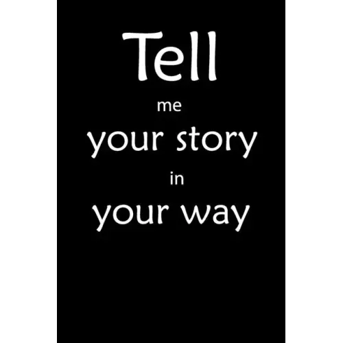 Tell me you story in your way Notebook: Tell me you story in your way