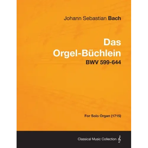 Das Orgel-Buchlein - Bwv 599-644 - For Solo Organ (1715)
