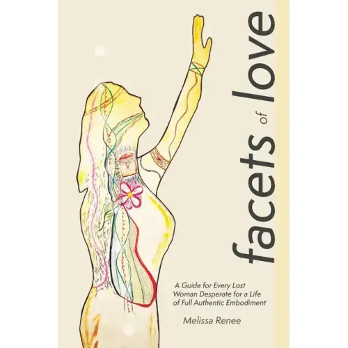 Facets of Love: A Guide for Every Lost Woman Desperate for a Life of Full Authentic Embodiment
