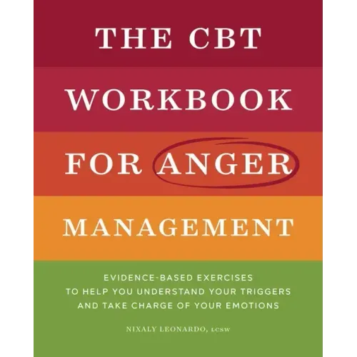 The CBT Workbook for Anger Management: Evidence-Based Exercises to Help You Understand Your Triggers and Take Charge of Your Emotions