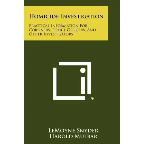 Homicide Investigation: Practical Information For Coroners, Police Officers, And Other Investigators