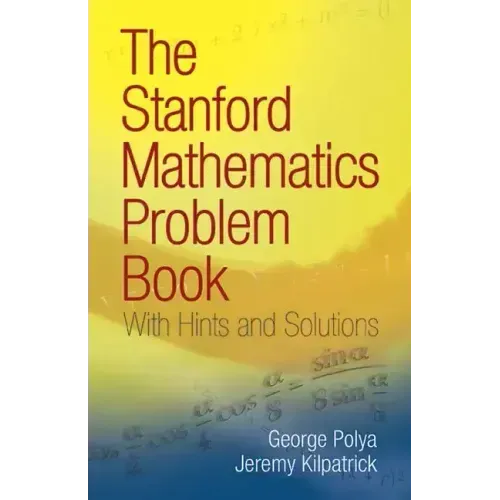 The Stanford Mathematics Problem Book: With Hints and Solutions