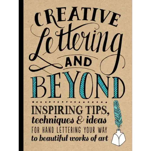 Creative Lettering and Beyond: Inspiring Tips, Techniques, and Ideas for Hand Lettering Your Way to Beautiful Works of Art