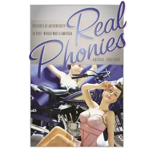Real Phonies: Cultures of Authenticity in Post-World War II America