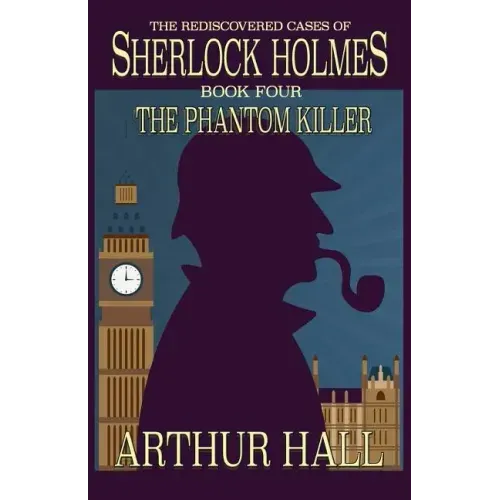 The Phantom Killer: The Rediscovered Cases Of Sherlock Holmes Book 4