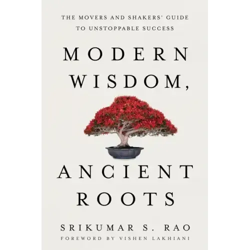 Modern Wisdom, Ancient Roots: The Movers and Shakers' Guide to Unstoppable Success