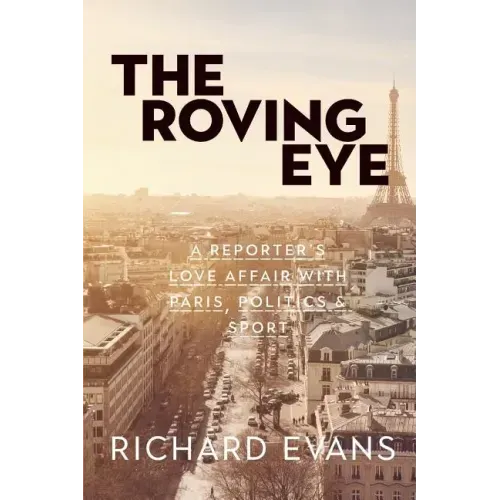 The Roving Eye: A Reporter's Love Affair with Paris, Politics & Sport