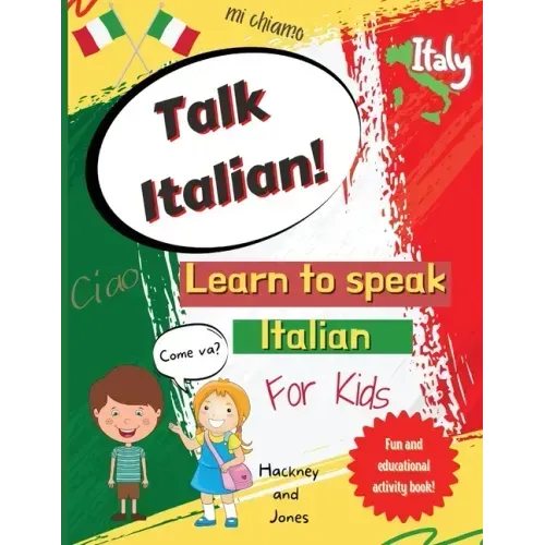 Talk Italian!: Learn To Speak Italian For Kids: A fun activity book for kids to learn Italian while discovering what Italy is famous