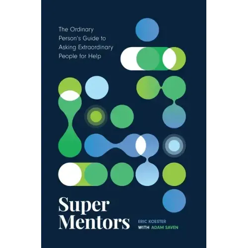 Super Mentors: The Ordinary Person's Guide to Asking Extraordinary People for Help