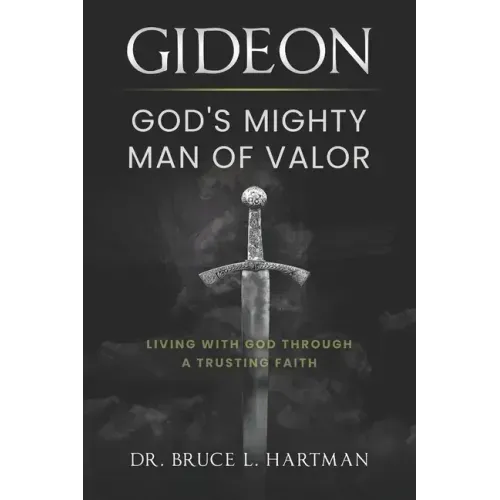 Gideon, God's Mighty Man of Valor: Living with God Through a Trusting Faith