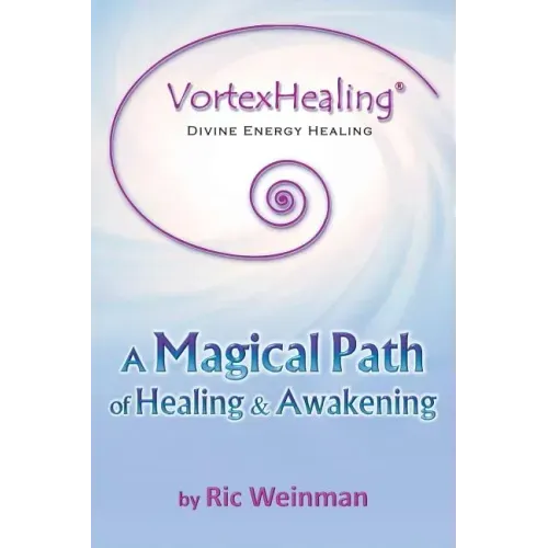 VortexHealing(R) Divine Energy Healing: A Magical Path of Healing and Awakening