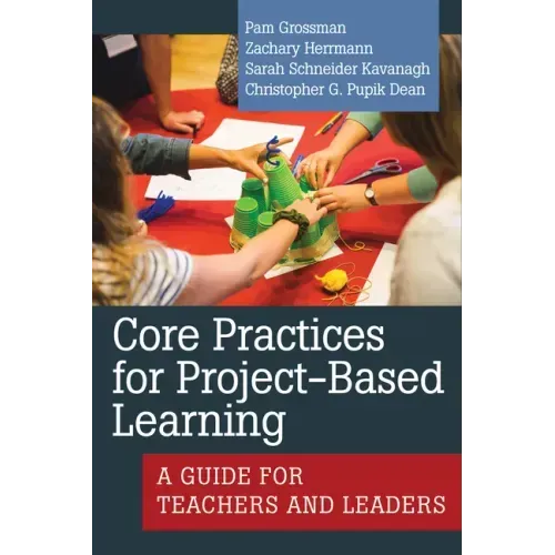 Core Practices for Project-Based Learning: A Guide for Teachers and Leaders