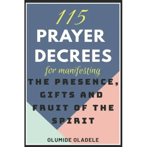 115 Prayer Decrees for Manifesting the Presence, Gifts and Fruit of the Spirit